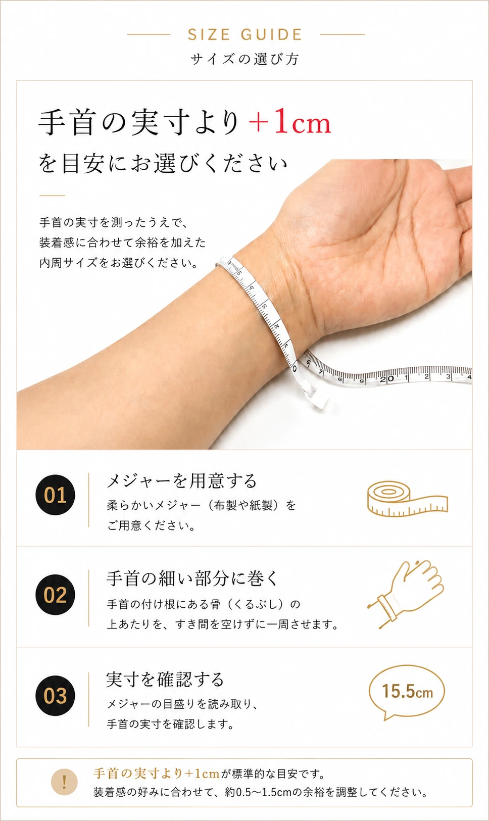 ブレスレットの内周サイズの選び方。手首の実寸を測り、実寸より約1cm大きいサイズを目安に選びます。